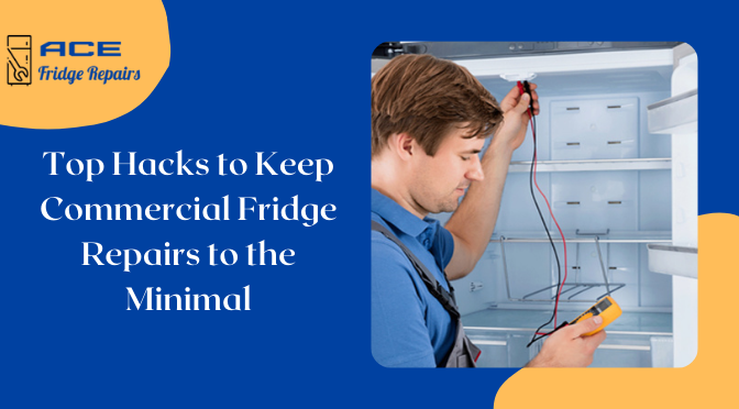 Top Hacks to Keep Commercial Fridge Repairs to the Minimal