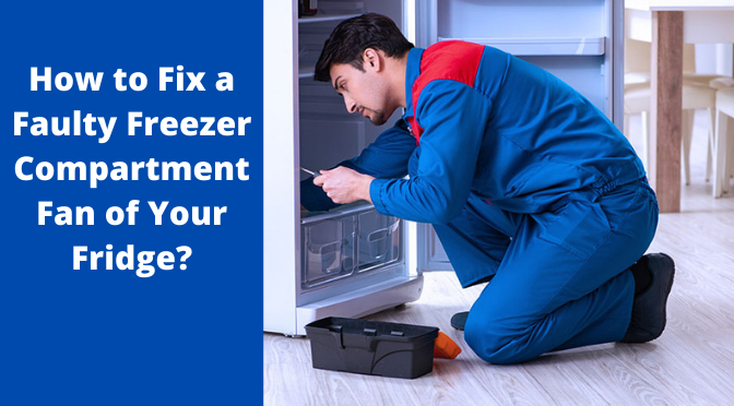 How to Fix a Faulty Freezer Compartment Fan of Your Fridge?