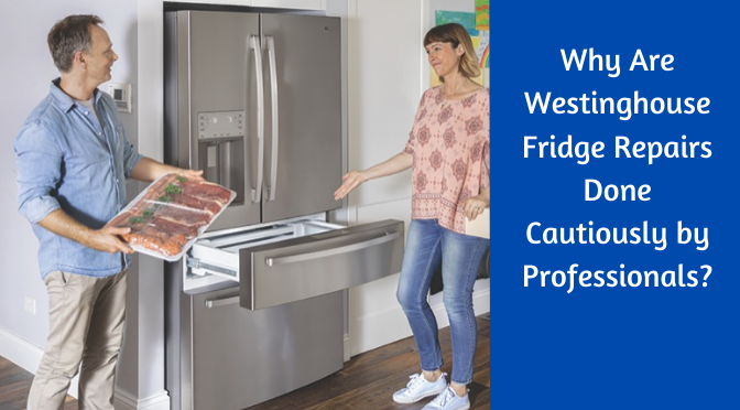 Why Are Westinghouse Fridge Repairs Done Cautiously by Professionals?