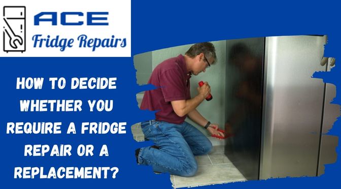 How to Decide Whether You Require a Fridge Repair or a Replacement?