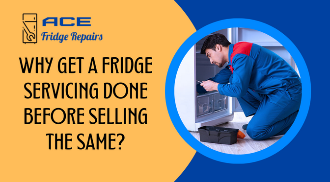 Why Get a Fridge Servicing Done Before Selling the Same?