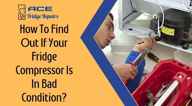 How To Find Out If Your Fridge Compressor Is In Bad Condition? 