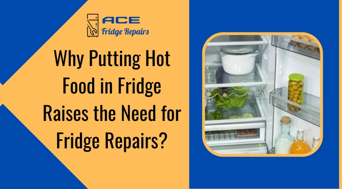 Why Putting Hot Food in Fridge Raises the Need for Fridge Repairs?