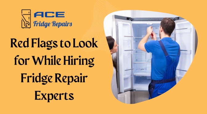 Red Flags to Look for While Hiring Fridge Repair Experts