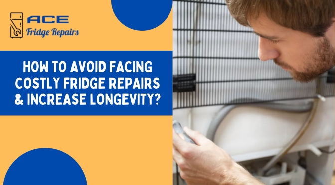 How To Avoid Facing Costly Fridge Repairs & Increase Longevity?